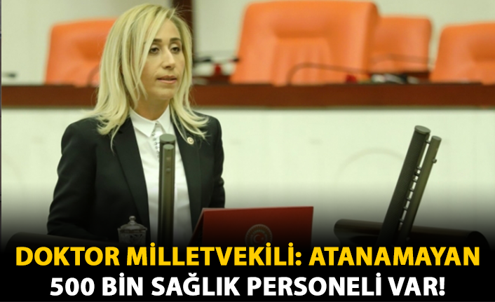 Doktor Milletvekili: Atanamayan 500 Bin Sağlık Personeli Var!