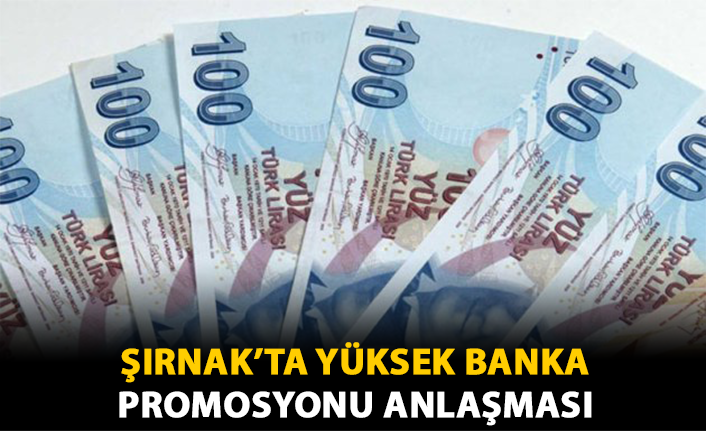 Şırnak’ta Yüksek Banka Promosyonu Anlaşması