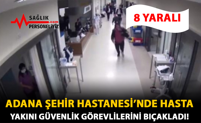 Adana Şehir Hastanesi’nde Hasta Yakını Güvenlik Görevlilerini Bıçakladı