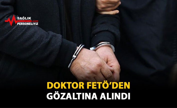 Doktor FETÖ'den Gözaltına Alındı