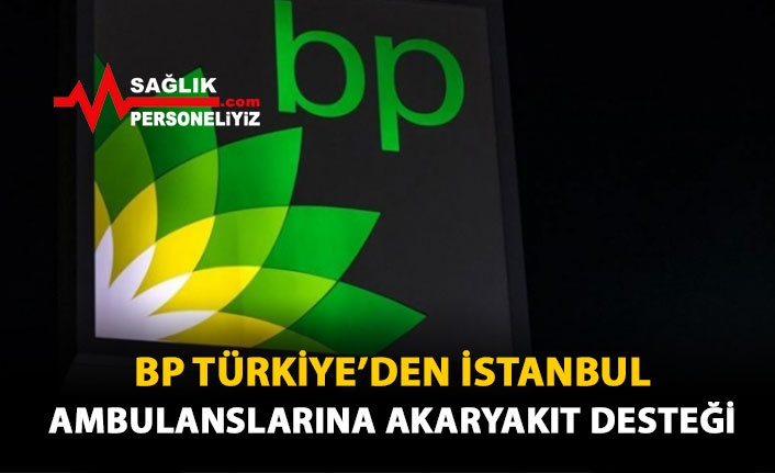 BP Türkiye'den İstanbul Ambulanslarına Akaryakıt Desteği