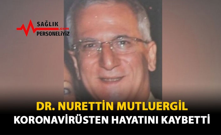 Dr. Nurettin Mutluergil Koronavirüsten Hayatını Kaybetti!