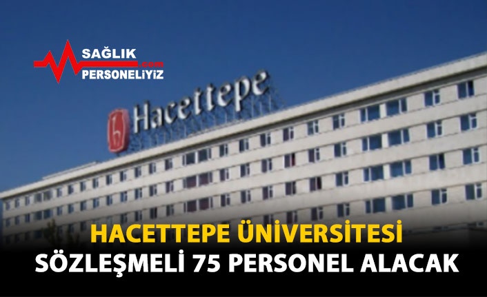 Hacettepe Üniversitesi Sözleşmeli 75 Personel Alacak