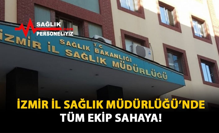 İzmir İl Sağlık Müdürlüğü'nde Tüm Ekip Sahaya!