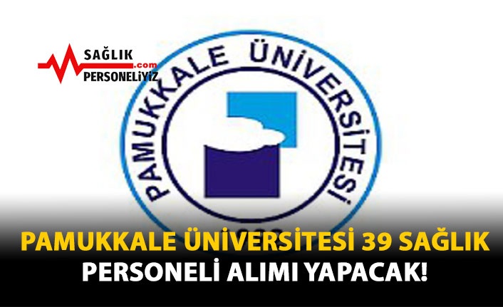Pamukkale Üniversitesi 39 Sağlık Personeli Alımı Yapacak!