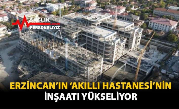 Erzincan'ın 'Akıllı Hastanesi'nin İnşaatı Yükseliyor