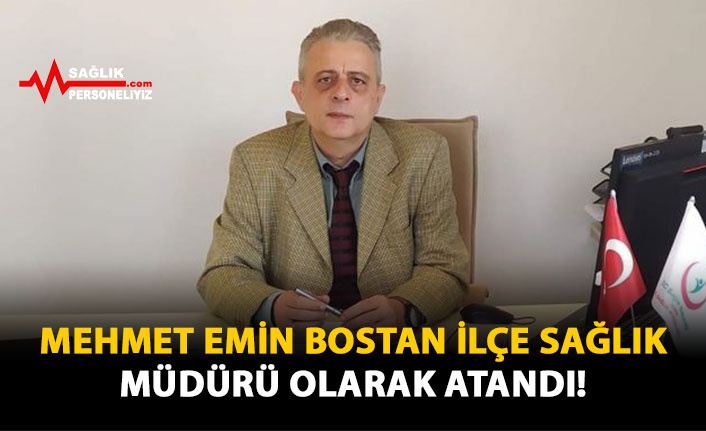Mehmet Emin Bostan İlçe Sağlık Müdürü Olarak Atandı!