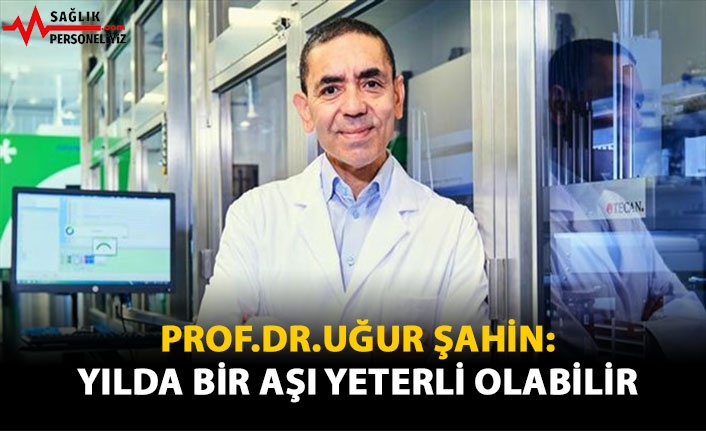 Prof. Dr. Uğur Şahin: Yılda Bir Aşı Yeterli Olabilir